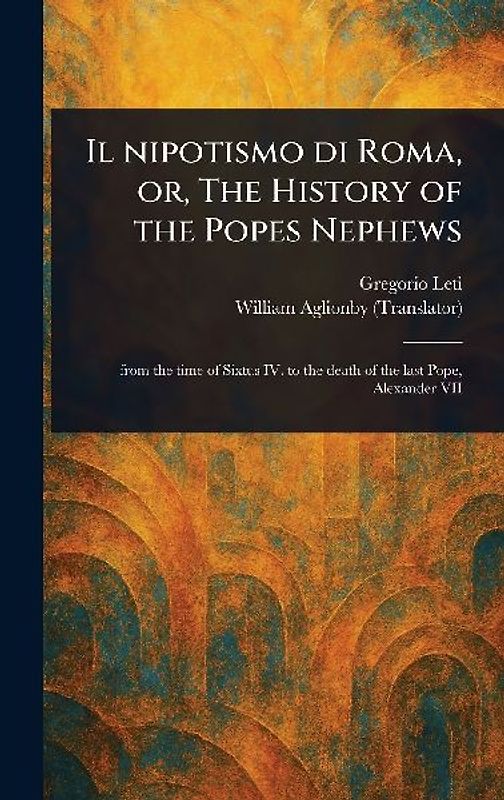 Il Nipotismo di Roma, or, The History of the Popes Nephews
