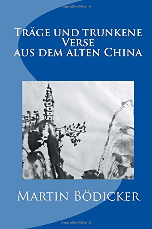 Träge und trunkene Verse aus dem alten China - Bödicker, Martin