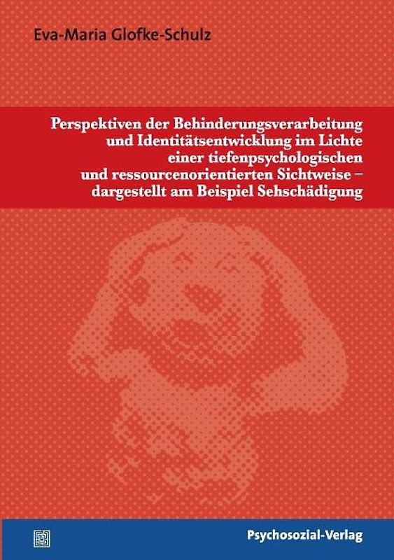 Perspektiven der Behinderungsverarbeitung und Identitätsentwicklung im Lichte einer tiefenpsychologischen und ressourcenorientierten Sichtweise – dargestellt am Beispiel Sehschädigung