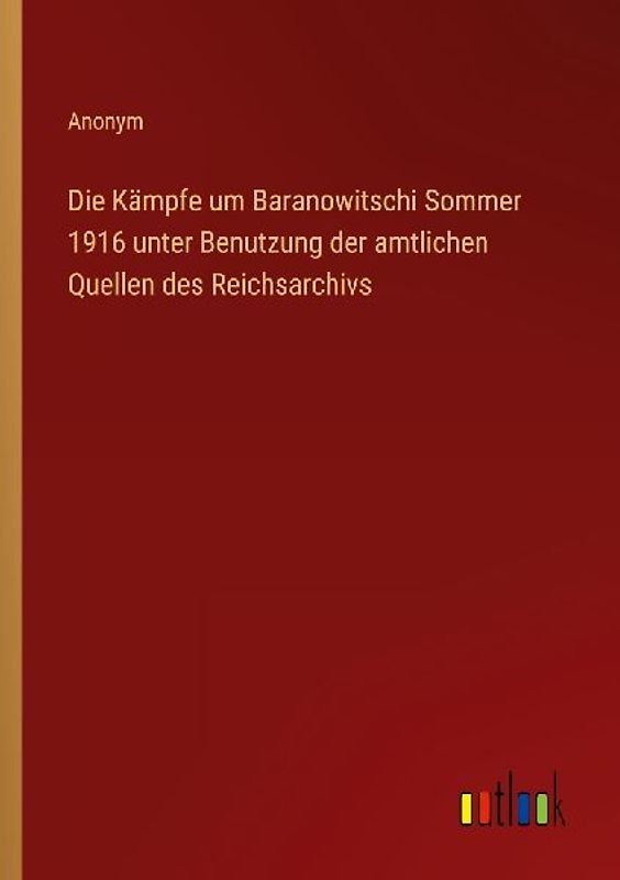 Die Kämpfe um Baranowitschi Sommer 1916 unter Benutzung der amtlichen Quellen des Reichsarchivs