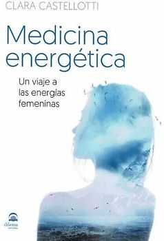 Medicina energética : un viaje a las energías femeninas