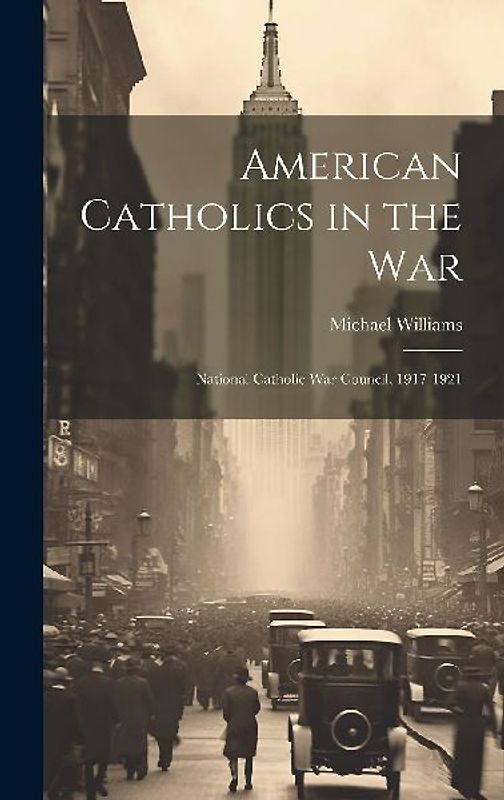 American Catholics in the War; National Catholic War Council, 1917-1921