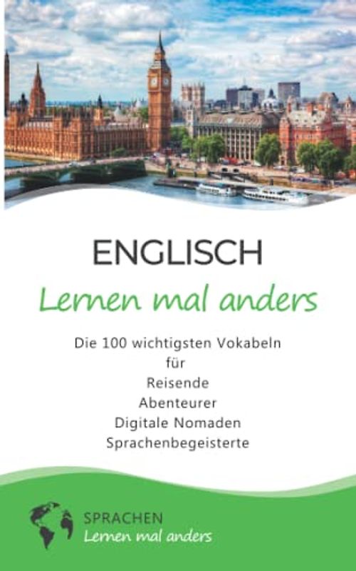 Englisch lernen mal anders - Die 100 wichtigsten Vokabeln: Für Reisende, Abenteurer, Digitale Nomaden, Sprachenbegeisterte (Mit 100 Vokabeln um die Welt)