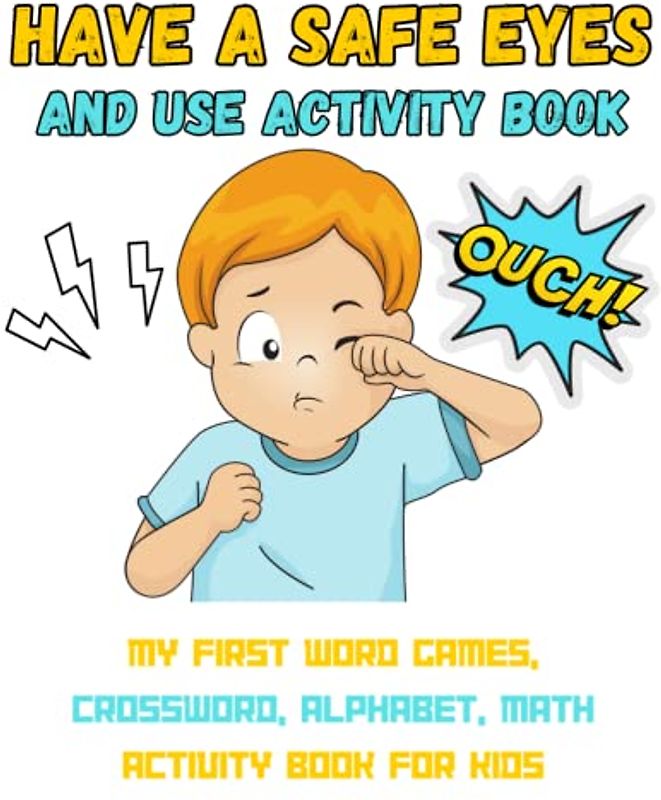 Have a safe eyes and use activity book, my first word games, crossword alphabet, math for kids Ages 4-12 : 80 pages, more than 100 Word and numbers, ... Featuring Animals, Sports, Food, and more
