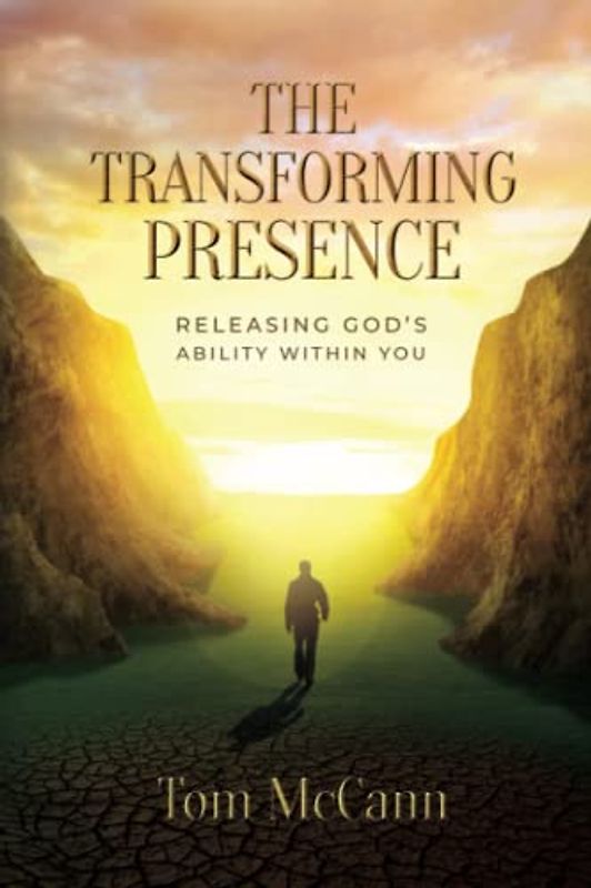 The Transforming Presence: Releasing God's Ability Within You