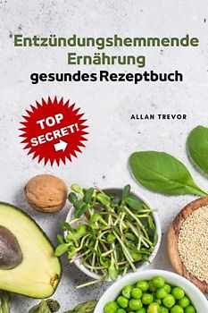 Die entzündungshemmende Diät für Anfänger - Einfache und schnelle gesunde Rezepte zur Vermeidung von Mastbildung und zur Beseitigung von Entzündungen ... Ernährung, Gesundes Rezeptbuch, Band 2)