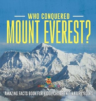 Who Conquered Mount Everest? Amazing Facts Book for Kids Children's Nature Books