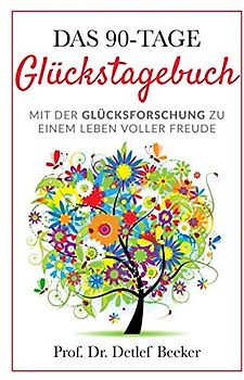 Das 90-Tage Glückstagebuch: Mit der Glücksforschung zu einem Leben voller Freude