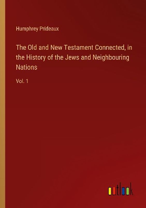 The Old and New Testament Connected, in the History of the Jews and Neighbouring Nations