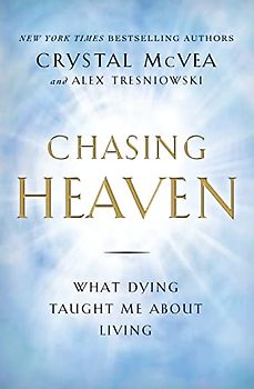 Chasing Heaven: What Dying Taught Me About Living