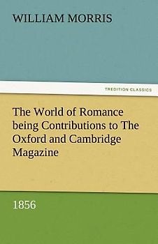 The World of Romance being Contributions to The Oxford and Cambridge Magazine, 1856