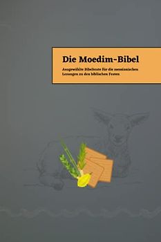 Die Moedim-Bibel: Ausgewählte Bibeltexte für die messianischen Lesungen zu den biblischen Festen