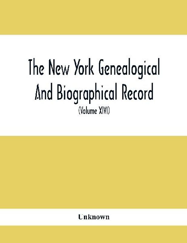 The New York Genealogical And Biographical Record. Devoted To The Interests Of American Genealogy And Biography (Volume Xlvi) 1915