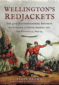 Wellington's Redjackets: The 45th (Nottinghamshire) Regiment on Campaign in South America and the Peninsula, 1805-14