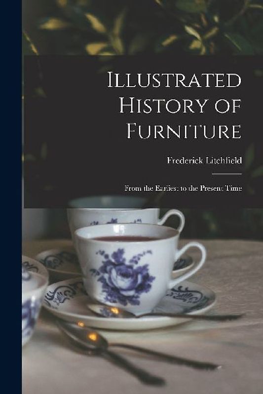 Illustrated History of Furniture: From the Earliest to the Present Time