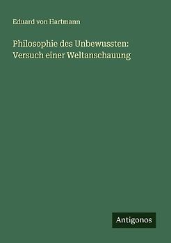 Philosophie des Unbewussten: Versuch einer Weltanschauung