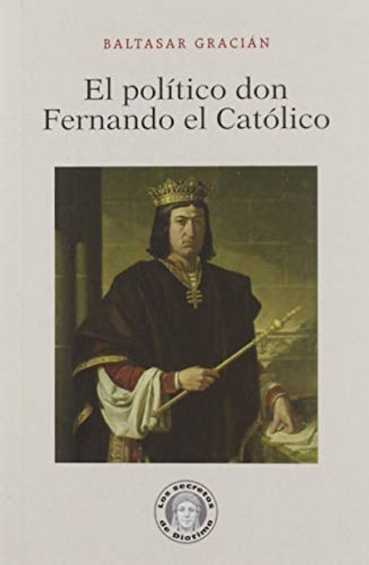 El político don Fernando el Católico (Los secretos de Diotima, Band 18)