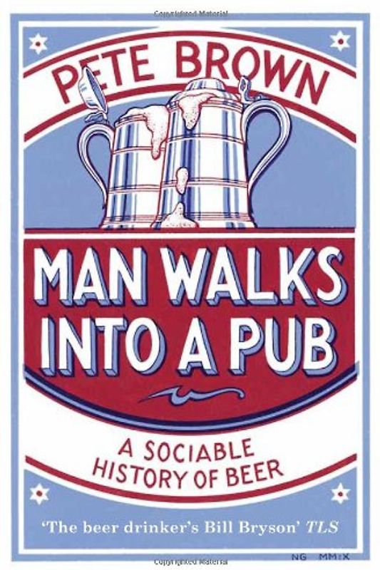Man Walks Into a Pub: A Sociable History of Beer - Pete Brown