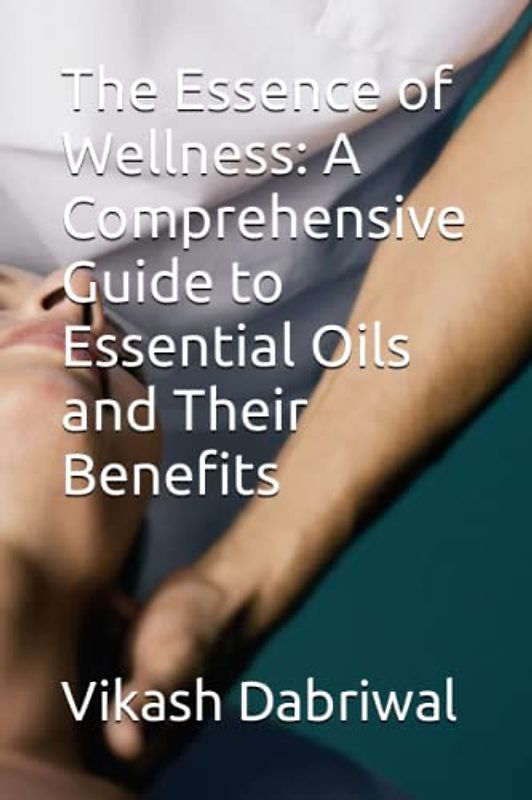 The Essence of Wellness: A Comprehensive Guide to Essential Oils and Their Benefits