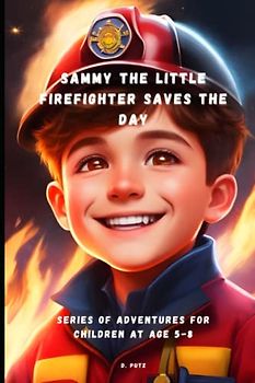 Sammy the Little Firefighter Saves the Day: Series of Adventures for Children at age 5-8