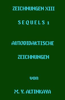 ZEICHNUNGEN XIII S E Q U E L S 1 AUTODIDAKTISCHE ZEICHNUNGEN von M. Y. ALTINKAYA