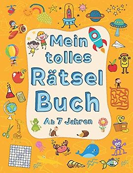 Mein tolles Rätselbuch ab 7 Jahren: Rätselblock ab 7 Jahren mit 60 verschiedenen Rätseln zur Beschäftigung für Kinder. Labyrinthe, Sudokus, Kreuzworträtsel und vieles mehr