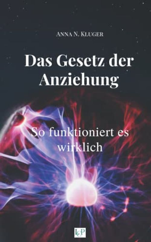 Das Gesetz der Anziehung: So funktioniert es wirklich: Manifestieren und erfolgreich Wünsche ans Universum senden mit dem Resonanzgesetz