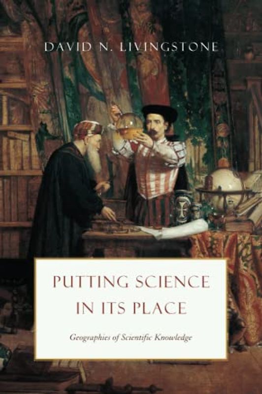 Putting Science in Its Place: Geographies of Scientific Knowledge (Science.Culture) - Livingstone, David N.
