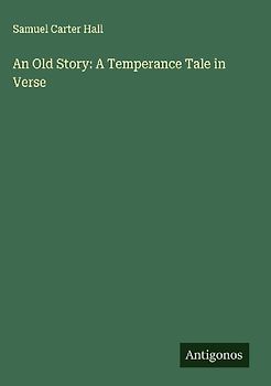 An Old Story: A Temperance Tale in Verse