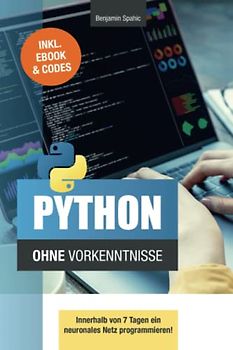 Python ohne Vorkenntnisse: Innerhalb von 7 Tagen ein neuronales Netz programmieren