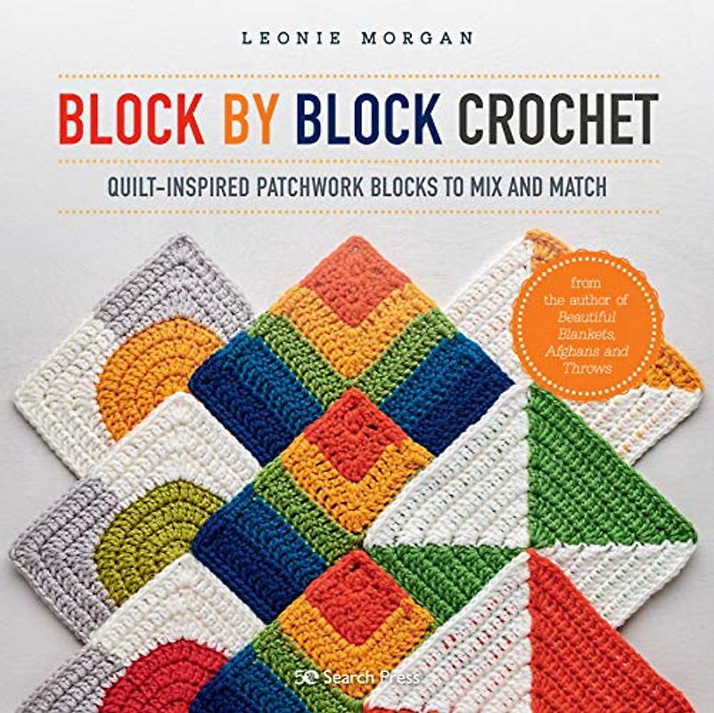 Block by Block Crochet: Quilt-inspired Patchwork Blocks to Mix and Match