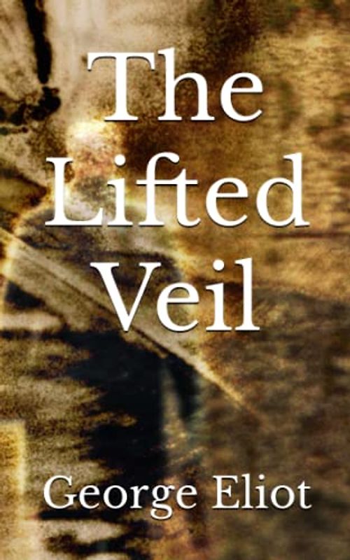 The Lifted Veil: The 1859 Literary Horror Fiction Classic (Annotated)
