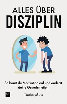 Alles über Disziplin: So baust du Motivation auf und änderst deine Gewohnheiten