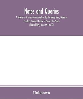 Notes and queries; A Medium of Intercommunication for Literary Men, General Readers General Index to Series the Sixth (1880-1885) Volume I to XII.