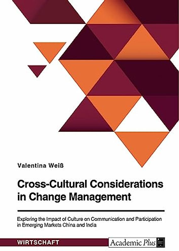Cross-Cultural Considerations in Change Management. Exploring the Impact of Culture on Communication and Participation in Emerging Markets China and India