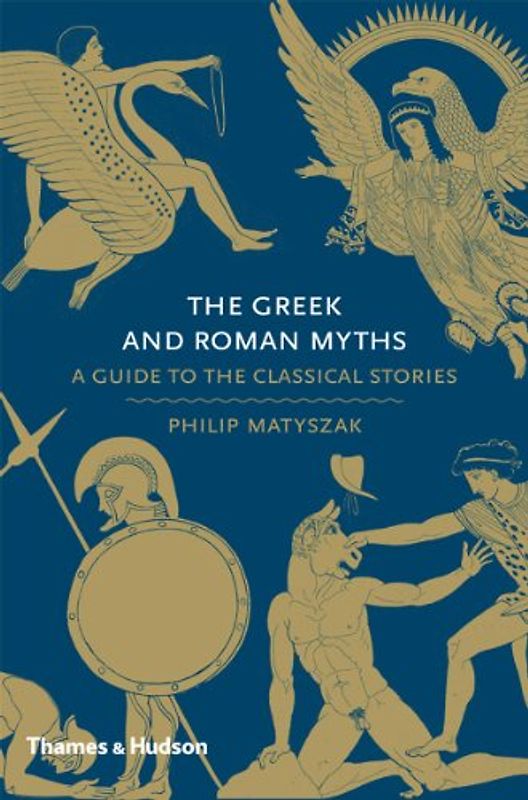 The Greek and Roman Myths: A Guide to the Classical Stories - Matyszak, Philip