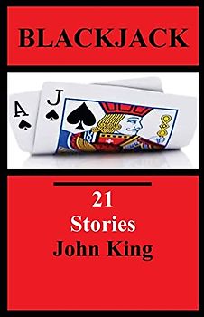 Blackjack 21 Stories: Short Stories by John King