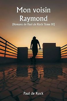 Mon voisin Raymond  (Romans de Paul de Kock Tome XI)