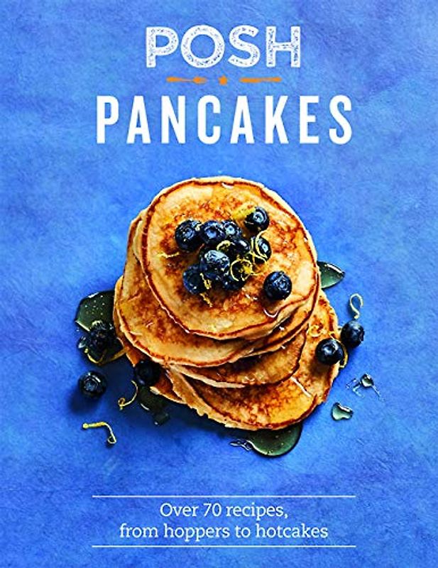 Posh Pancakes: Over 70 Recipes, from Hoppers to Hotcakes