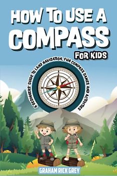 How to Use a Compass for Kids: A Beginners' Guide to Land Navigation, Fun Compass Games and Activities
