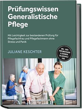 Prüfungswissen Generalistische Pflege: Mit Leichtigkeit zur bestandenen Prüfung für Pflegefachfrau und Pflegefachmann ohne Stress und Panik – inkl. 1500+ Prüfungsfragen & Lösungen, Fallbeispiele uvm.