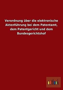 Verordnung über die elektronische Aktenführung bei dem Patentamt, dem Patentgericht und dem Bundesgerichtshof