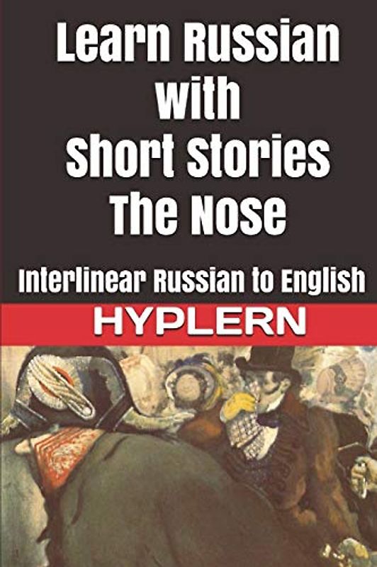 Learn Russian with Short Stories: The Nose: Interlinear Russian to English (Learn Russian with Interlinear Stories for Beginners and Advanced Readers, Band 3)