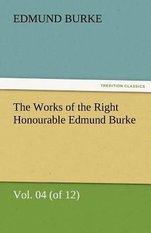 The Works of the Right Honourable Edmund Burke, Vol. 04 (of 12)
