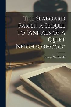 The Seaboard Parish a Sequel to "Annals of a Quiet Neighborhood"