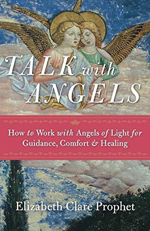 Talk with Angels: How to Work with Angels of Light for Guidance, Comfort and Healing
