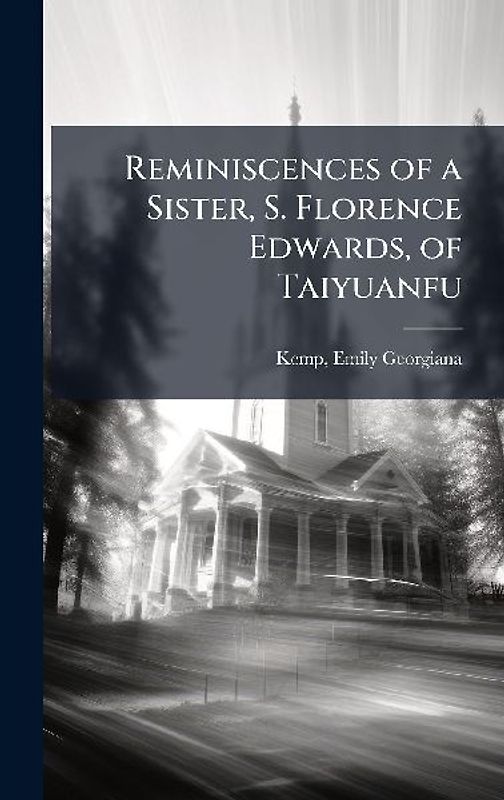 Reminiscences of a Sister, S. Florence Edwards, of Taiyuanfu