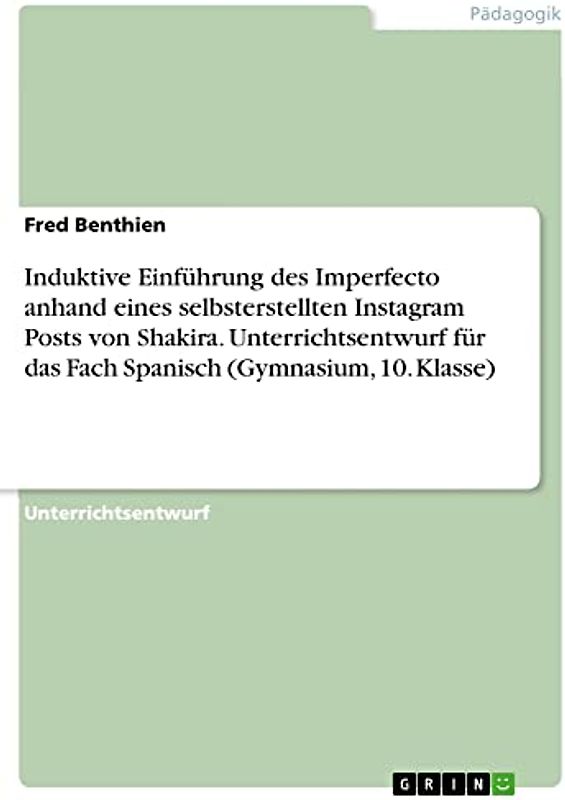 Induktive Einführung des Imperfecto anhand eines selbsterstellten Instagram Posts von Shakira. Unterrichtsentwurf für das Fach Spanisch (Gymnasium, 10. Klasse)