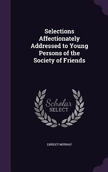 Selections Affectionately Addressed to Young Persons of the Society of Friends