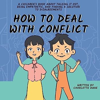 How to Deal With Conflict: A Children's Book About Talking It Out, Being Empathetic, and Finding a Solution to Disagreements